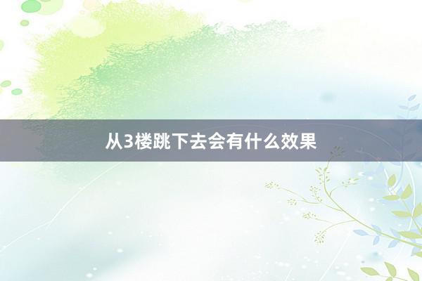 从3楼跳下去会有什么效果