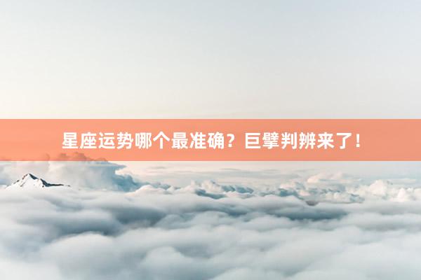 星座运势哪个最准确？巨擘判辨来了！