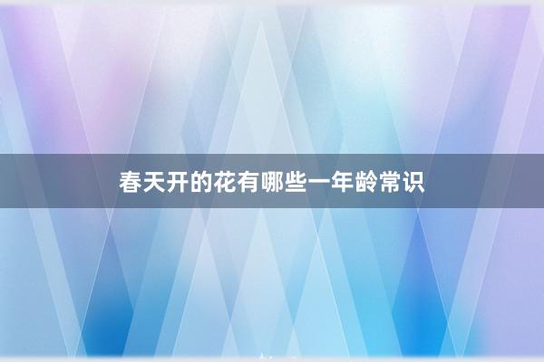 春天开的花有哪些一年龄常识